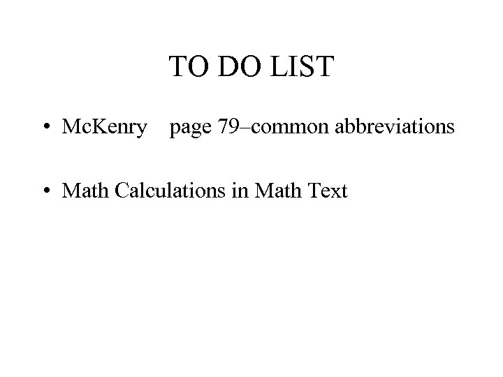 TO DO LIST • Mc. Kenry page 79–common abbreviations • Math Calculations in Math