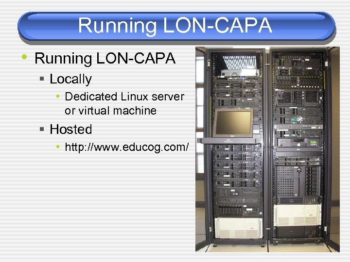 Running LON-CAPA • Running LON-CAPA § Locally • Dedicated Linux server or virtual machine