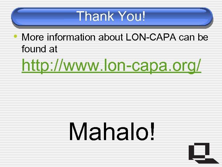 Thank You! • More information about LON-CAPA can be found at http: //www. lon-capa.