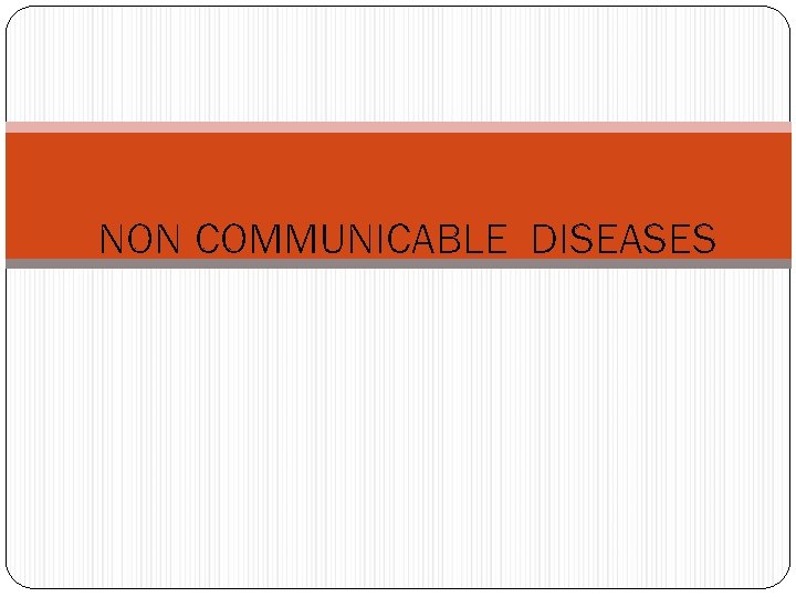 NON COMMUNICABLE DISEASES 