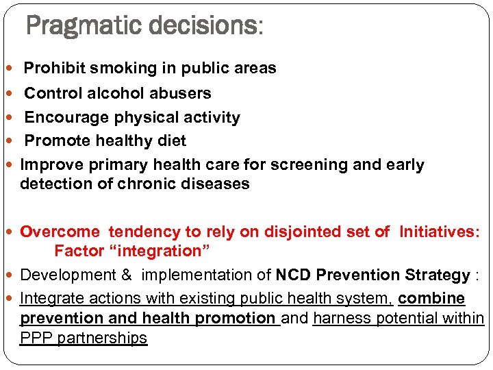 Pragmatic decisions: Prohibit smoking in public areas Control alcohol abusers Encourage physical activity Promote