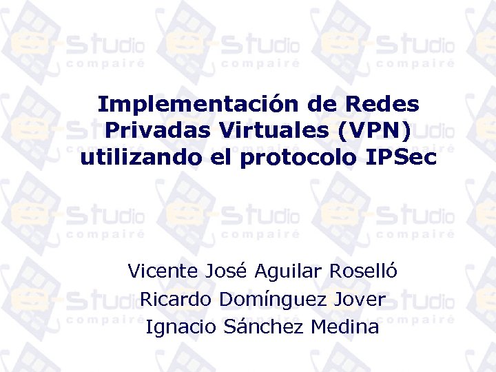 Implementación de Redes Privadas Virtuales (VPN) utilizando el protocolo IPSec Vicente José Aguilar Roselló