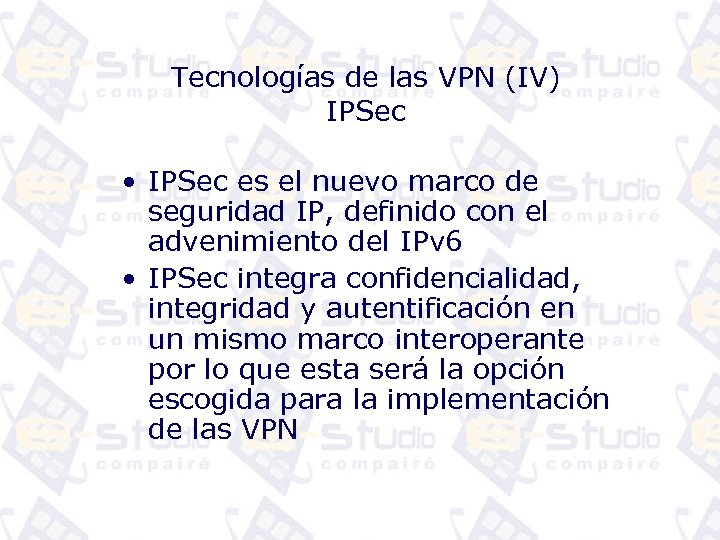Tecnologías de las VPN (IV) IPSec • IPSec es el nuevo marco de seguridad