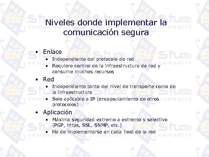 Niveles donde implementar la comunicación segura • Enlace • Independiente del protocolo de red