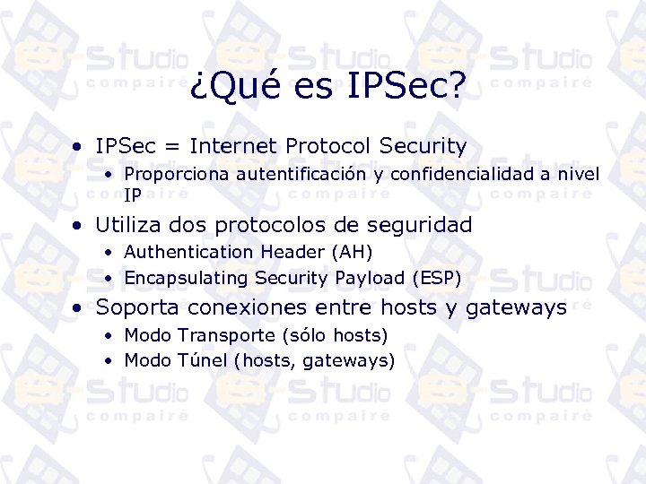 ¿Qué es IPSec? • IPSec = Internet Protocol Security • Proporciona autentificación y confidencialidad