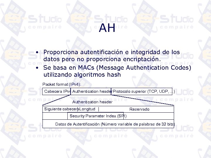 AH • Proporciona autentificación e integridad de los datos pero no proporciona encriptación. •