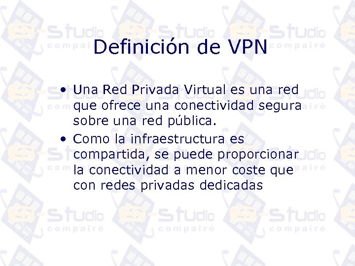 Definición de VPN • Una Red Privada Virtual es una red que ofrece una