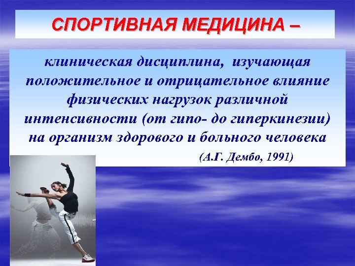 СПОРТИВНАЯ МЕДИЦИНА – клиническая дисциплина, изучающая положительное и отрицательное влияние физических нагрузок различной интенсивности