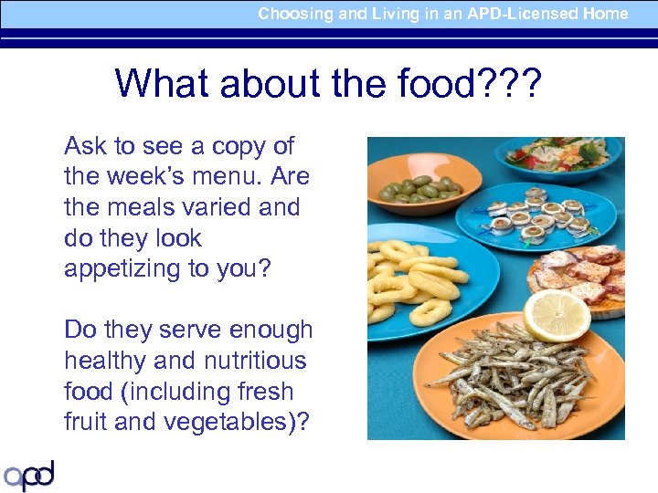 Choosing and Living in an APD-Licensed Home What about the food? ? ? Ask