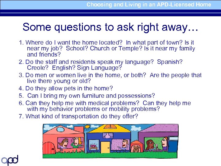 Choosing and Living in an APD-Licensed Home Some questions to ask right away… 1.
