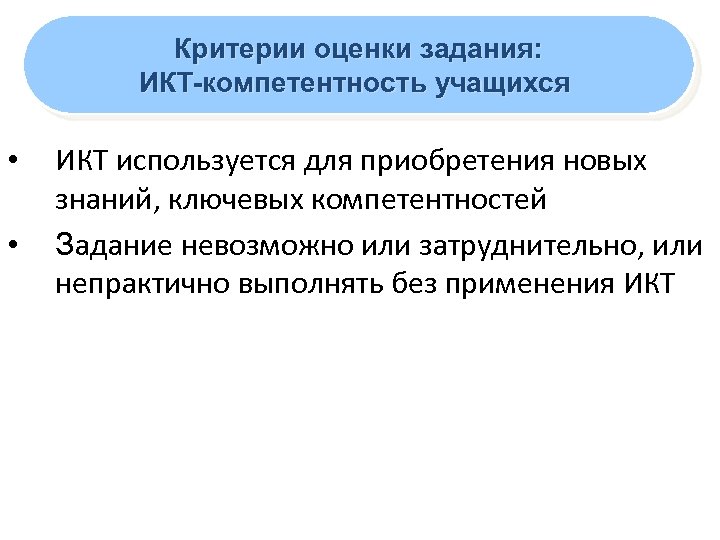 Критерии оценки задания: ИКТ-компетентность учащихся • • ИКТ используется для приобретения новых знаний, ключевых