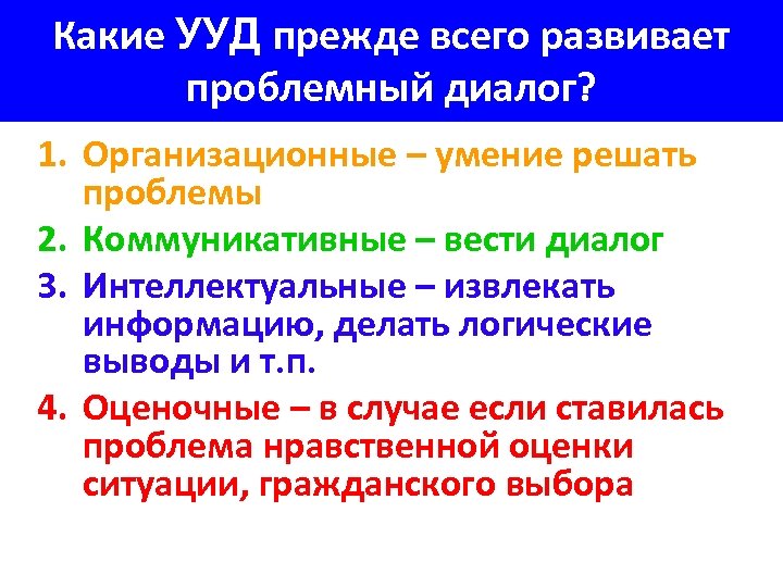 Какие УУД прежде всего развивает проблемный диалог? 1. Организационные – умение решать проблемы 2.