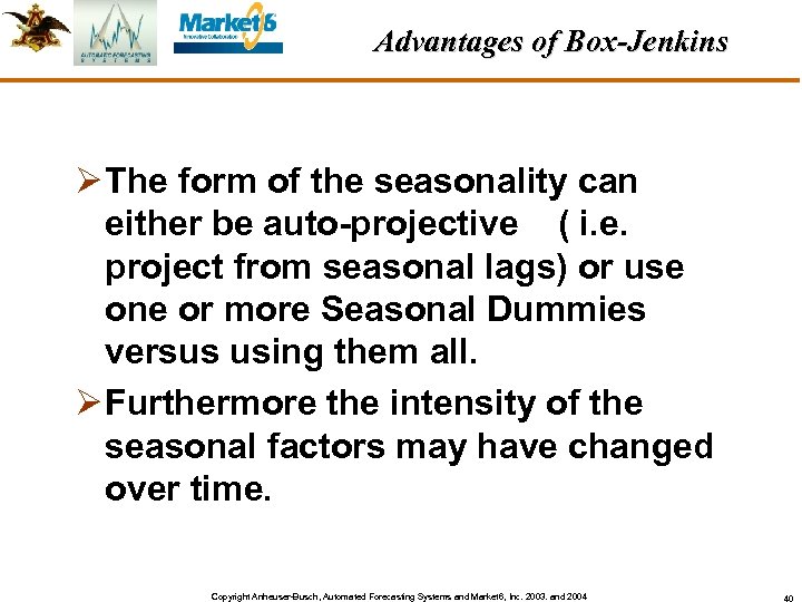 Advantages of Box-Jenkins Ø The form of the seasonality can either be auto-projective (