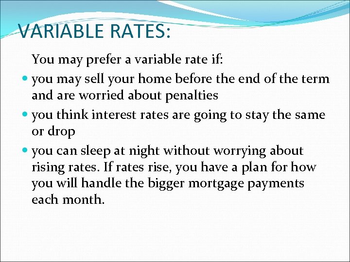 VARIABLE RATES: You may prefer a variable rate if: you may sell your home