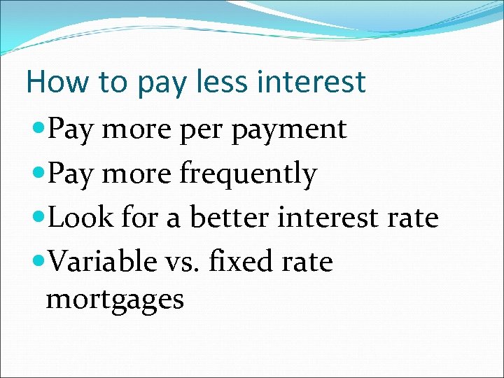 How to pay less interest Pay more per payment Pay more frequently Look for