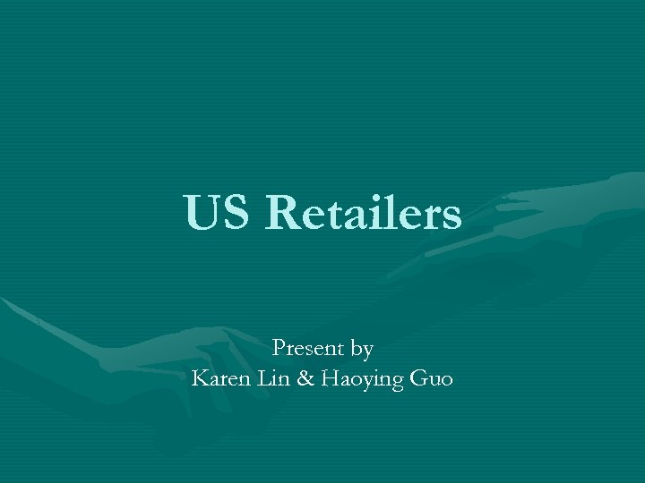 US Retailers Present by Karen Lin & Haoying Guo 