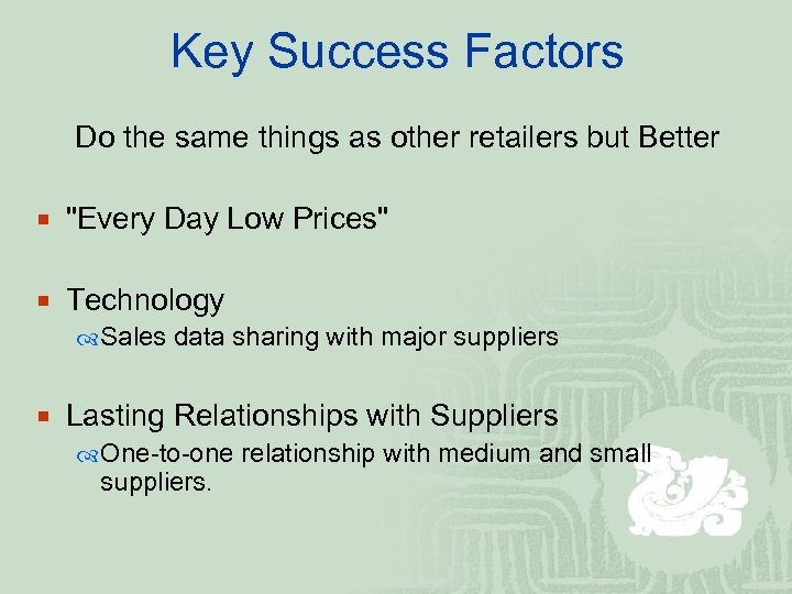 Key Success Factors Do the same things as other retailers but Better ¡ "Every