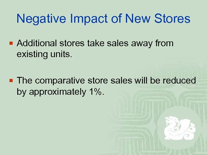 Negative Impact of New Stores ¡ Additional stores take sales away from existing units.