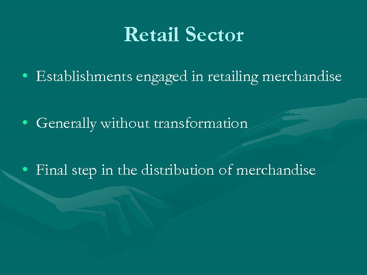 Retail Sector • Establishments engaged in retailing merchandise • Generally without transformation • Final