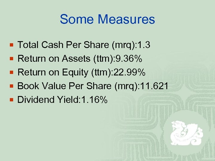Some Measures ¡ Total Cash Per Share (mrq): 1. 3 ¡ Return on Assets
