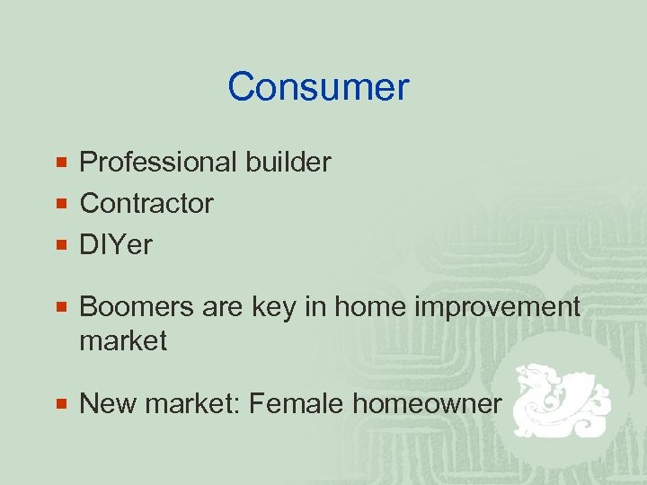Consumer ¡ Professional builder ¡ Contractor ¡ DIYer ¡ Boomers are key in home