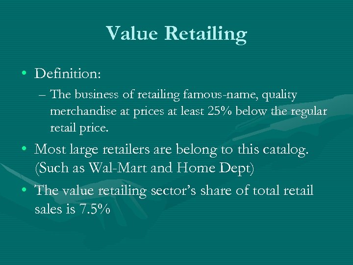 Value Retailing • Definition: – The business of retailing famous-name, quality merchandise at prices