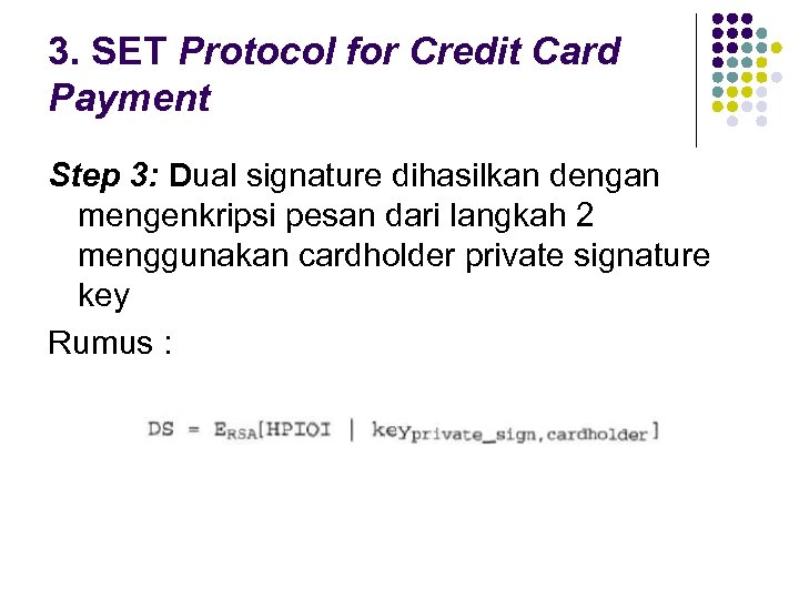 3. SET Protocol for Credit Card Payment Step 3: Dual signature dihasilkan dengan mengenkripsi