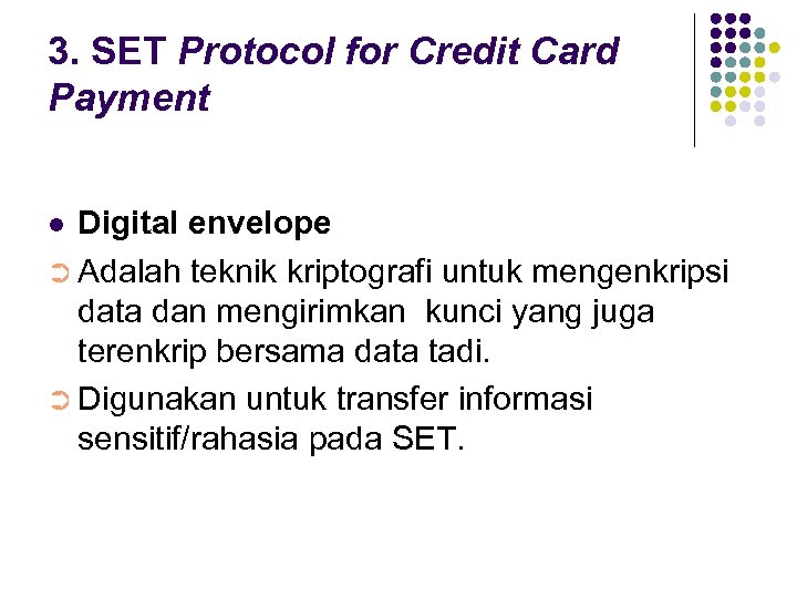 3. SET Protocol for Credit Card Payment Digital envelope ➲ Adalah teknik kriptografi untuk