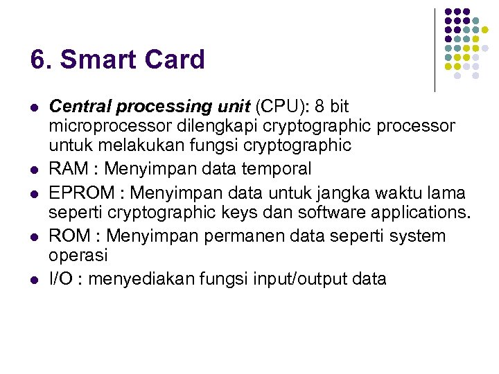 6. Smart Card l l l Central processing unit (CPU): 8 bit microprocessor dilengkapi