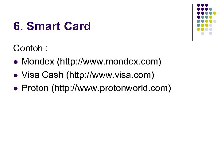 6. Smart Card Contoh : l Mondex (http: //www. mondex. com) l Visa Cash