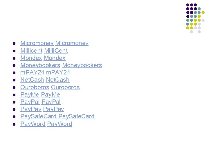 l l l Micromoney Millicent Milli. Cent Mondex Moneybookers m. PAY 24 Net. Cash
