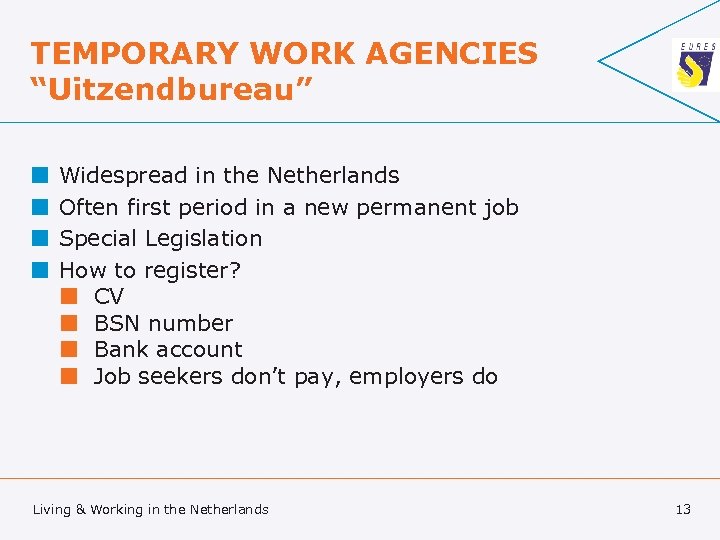 TEMPORARY WORK AGENCIES “Uitzendbureau” ¢ ¢ Widespread in the Netherlands Often first period in