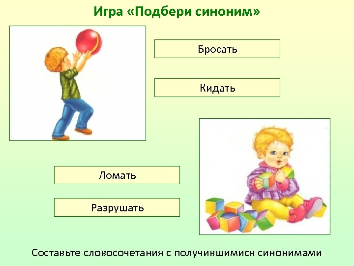 Игра «Подбери синоним» Бросать Кидать Ломать Разрушать Составьте словосочетания с получившимися синонимами 