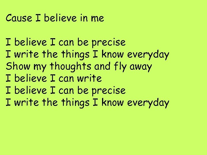 Cause I believe in me I believe I can be precise I write things