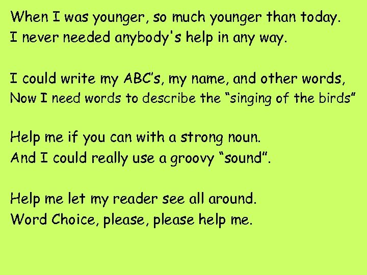 When I was younger, so much younger than today. I never needed anybody's help