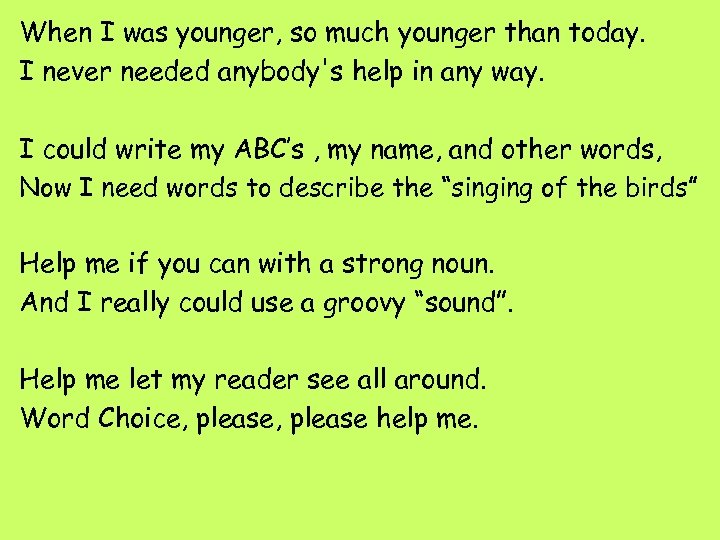 When I was younger, so much younger than today. I never needed anybody's help