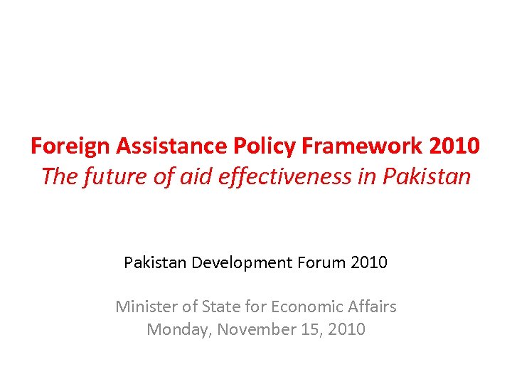 Foreign Assistance Policy Framework 2010 The future of aid effectiveness in Pakistan Development Forum