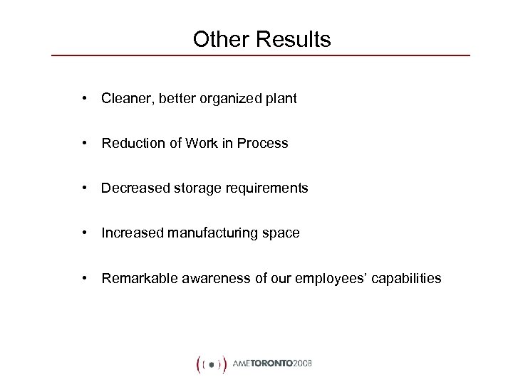 Other Results • Cleaner, better organized plant • Reduction of Work in Process •