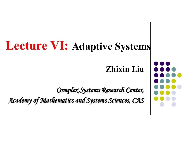 Lecture VI: Adaptive Systems Zhixin Liu Complex Systems Research Center, Academy of Mathematics and