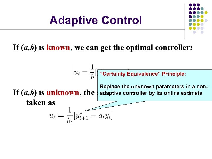 Adaptive Control If (a, b) is known, we can get the optimal controller: “Certainty