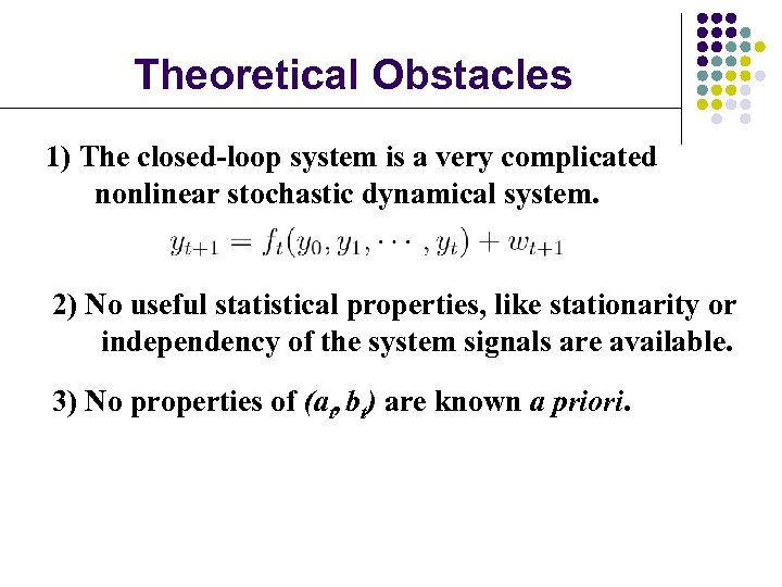 Theoretical Obstacles 1) The closed-loop system is a very complicated nonlinear stochastic dynamical system.