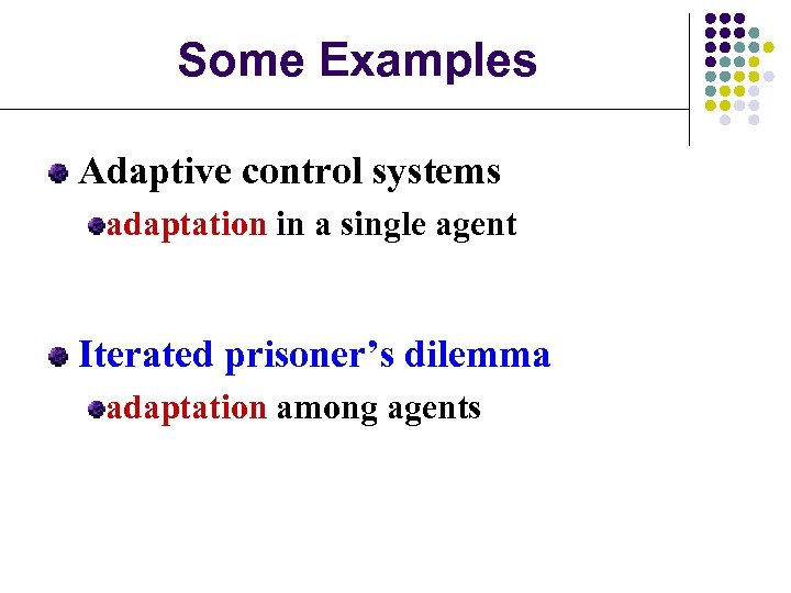 Some Examples Adaptive control systems adaptation in a single agent Iterated prisoner’s dilemma adaptation