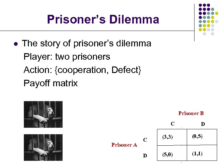 Prisoner’s Dilemma l The story of prisoner’s dilemma Player: two prisoners Action: {cooperation, Defect}