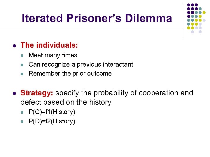 Iterated Prisoner’s Dilemma l The individuals: l l Meet many times Can recognize a