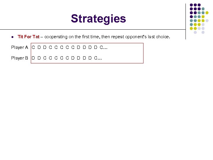 Strategies l Tit For Tat – cooperating on the first time, then repeat opponent's