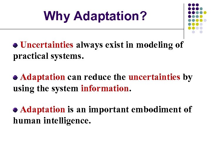 Why Adaptation? Uncertainties always exist in modeling of practical systems. Adaptation can reduce the