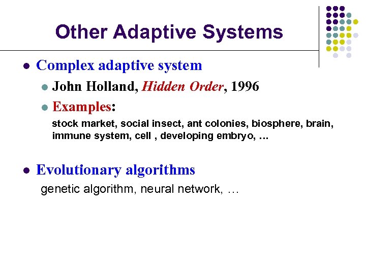 Other Adaptive Systems l Complex adaptive system John Holland, Hidden Order, 1996 l Examples: