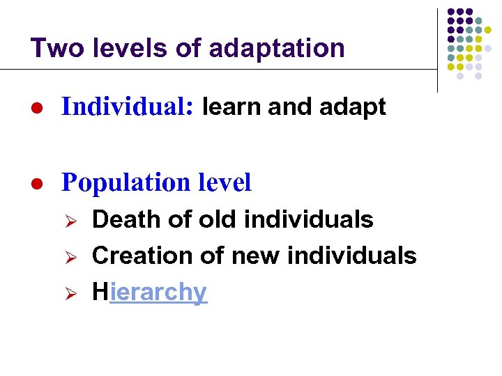 Two levels of adaptation l Individual: learn and adapt l Population level Ø Ø