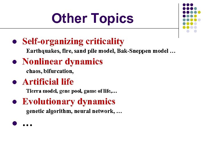 Other Topics l Self-organizing criticality Earthquakes, fire, sand pile model, Bak-Sneppen model … l