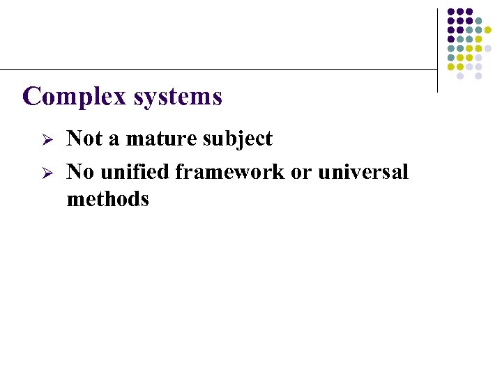 Complex systems Ø Ø Not a mature subject No unified framework or universal methods